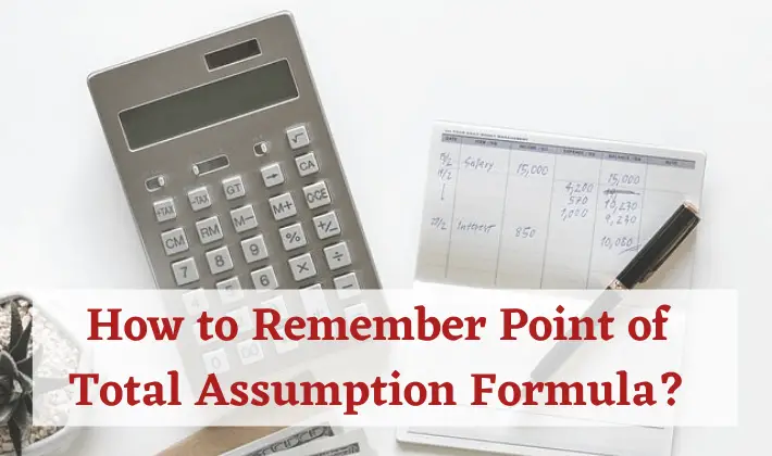 How to Remember Point of Total Assumption Formula?